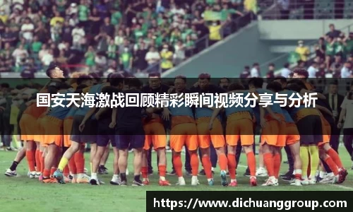 国安天海激战回顾精彩瞬间视频分享与分析